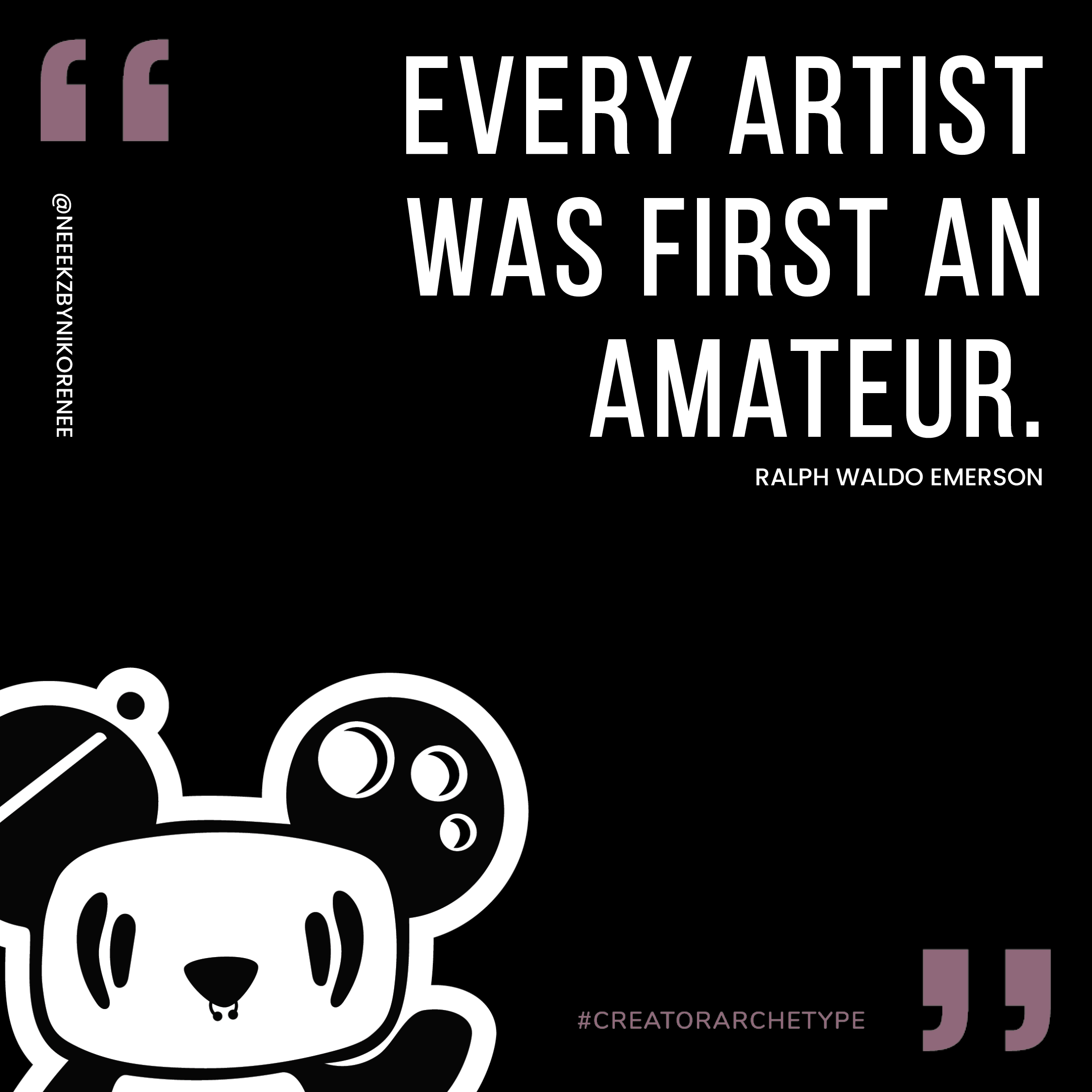 "Every artist was first an amateur."